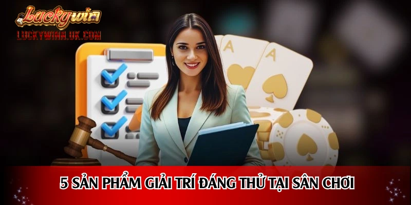 5 sản phẩm giải trí đáng thử tại sân chơi
