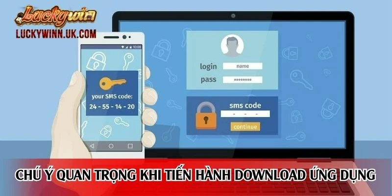 Chú ý quan trọng khi tiến hành download ứng dụng Luckywin