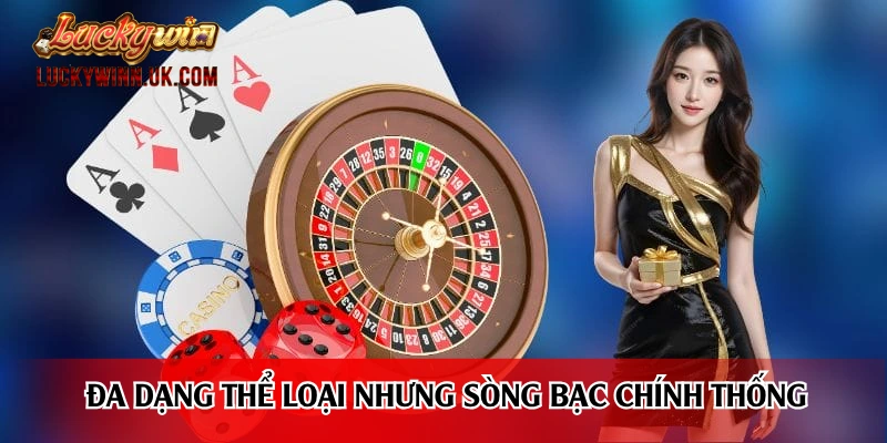 Đa dạng thể loại nhưng sòng bạc chính thống