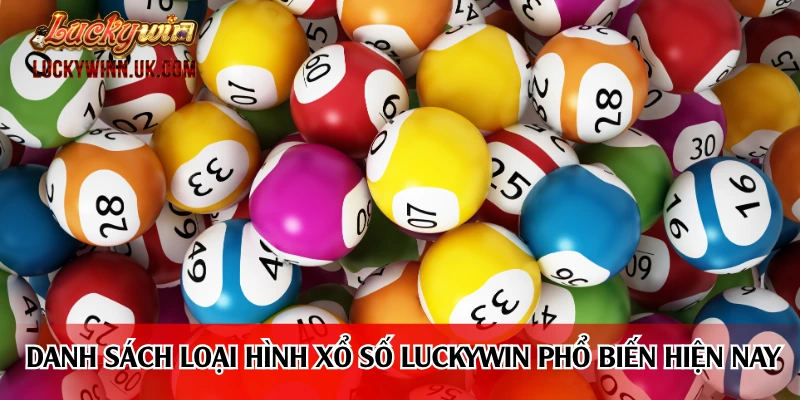 Danh sách loại hình xổ số Luckywin phổ biến hiện nay