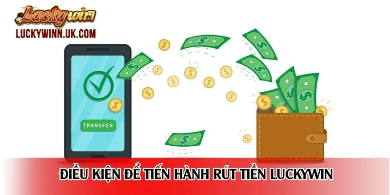 Điều kiện để tiến hành rút tiền Luckywin