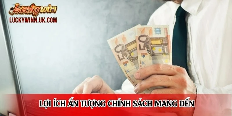 Lợi ích ấn tượng chính sách mang đến