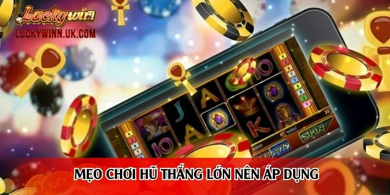 Mẹo chơi hũ thắng lớn nên áp dụng