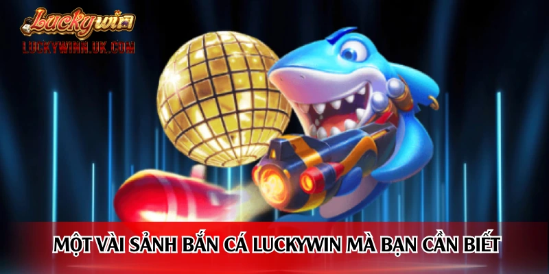 Một vài sảnh bắn cá Luckywin mà bạn cần biết