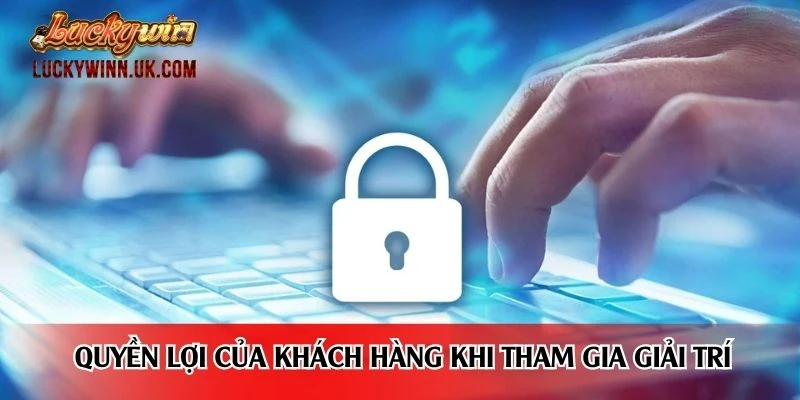 Quyền lợi của khách hàng khi tham gia giải trí