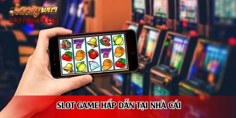Slot game hấp dẫn tại nhà cái