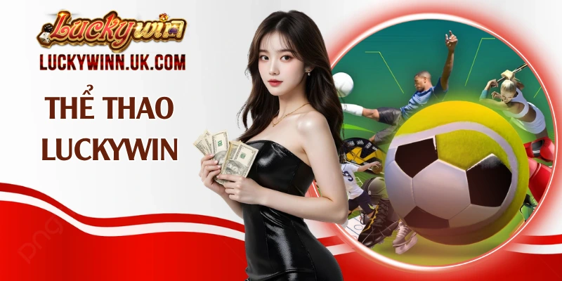 Thể Thao Luckywin – Sảnh Cược Nhà Cái Xanh Chín Nhất 2026