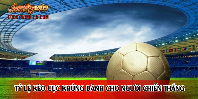 Tỷ lệ kèo cực khủng dành cho người chiến thắng